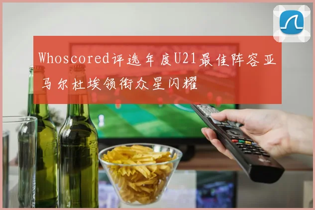Whoscored评选年度U21最佳阵容亚马尔杜埃领衔众星闪耀