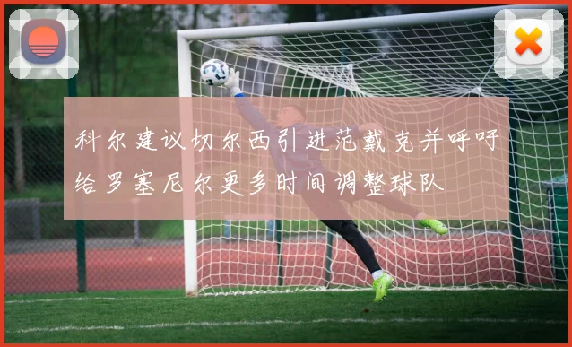 科尔建议切尔西引进范戴克并呼吁给罗塞尼尔更多时间调整球队