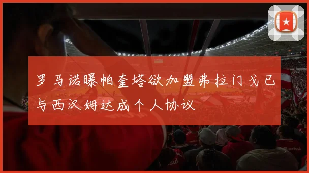 罗马诺曝帕奎塔欲加盟弗拉门戈已与西汉姆达成个人协议